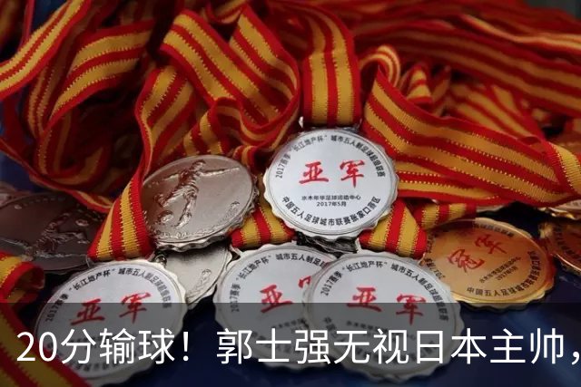 20分输球！郭士强无视日本主帅，央视提前切换画面，请注意胡明轩！